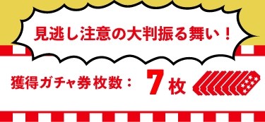 獲得ガチャ券枚数:7枚