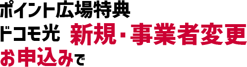 特典1 ドコモ光新規または事業者変更お申込みで