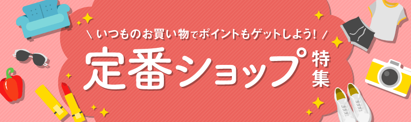いつものお買い物でポイントもゲットしよう！定番ショップ特集