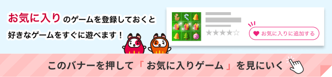 お気に入りのゲームを登録しておくと好きなゲームをすぐに遊べます！このバナーを押してお気に入りゲームを見にいく