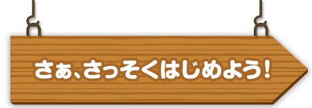 さぁ、さっそくはじめよう！