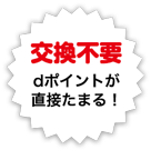 交換不要　dポイントが直接たまる！